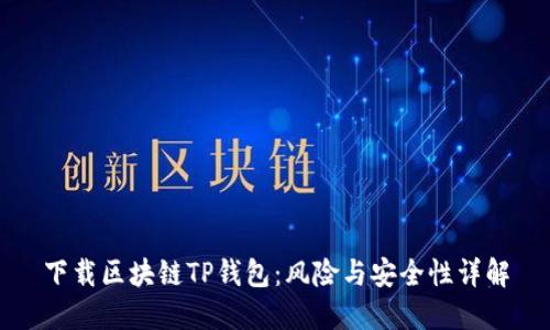 下载区块链TP钱包：风险与安全性详解