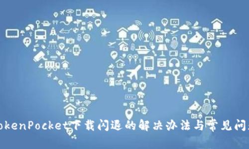TokenPocket下载闪退的解决办法与常见问题