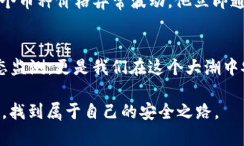   观察钱包里的币能转出来吗？全面解读TP观察与数字资产安全的关系 / 

 guanjianci TP观察, 钱包币转出, 数字资产安全, 加密货币管理 /guanjianci 

引言：数字资产与安全性的重要性
在当今数字货币的浪潮中，越来越多的人开始关注资产的管理与安全。而对于投资者来说，观察钱包里的币能否安全转出，成为了极为重要的一环。你是不是也曾为此感到疑惑？TP观察作为一种工具，其实可以帮助我们更好地理解这个问题。

什么是TP观察钱包？
TP观察是一个数字资产管理工具，帮助用户监控和管理自己的加密货币。通过TP观察，用户可以实时查看自己钱包的资产状况，包括不同币种的资产、转出和转入的记录等。这个工具的上线，犹如为数字资产的安全管理提供了一把利剑。想象一下，当你能够实时监测自己的资产，是否会感到更加安心？

数字资产的转出问题
对于大多数投资者来说，看到钱包里的币并不代表这些资产都是安全的。币能否成功转出，取决于多个因素，包括钱包的安全性、网络状态以及用户操作的准确性。你是否遇到过因为网络不稳定而无法成功转出的情况？这可真让人沮丧。

观察钱包的必要性
定期观察钱包里的资产是每位投资者的责任与义务。通过TP观察可以及时发现不寻常的交易或者资产变动。这就好比在家中安装了监控摄像头，能够在第一时间发现问题。试想，如果你的钱包里突然出现一个不知名的转账，你会如何反应？

如何确保资产安全？
确保资产安全的方法有很多，最重要的是使用安全可靠的钱包，并开启必要的安全设置。例如，启用两步验证、定期更新密码，以及保持软件的更新。想象一下，假如没有这些安全措施，你的资产是否会面临更大的风险？

TP观察在数字资产管理中的优势
TP观察不仅可以帮助用户监控钱包里的资产，还能提供数据分析及市场动态，帮助投资者做出明智的决策。例如，TP观察提供的市场走势分析，能够让你提前判断某种币种的价格波动，从而做出及时的买入或卖出，如何不让自己陷入错过机会的窘境？

如何使用TP观察钱包？
使用TP观察钱包也是一项技术活。首先，你需要下载并安装TP观察的应用程序。注册账户后，将你的加密货币地址添加到观察列表中，之后就可以开始监测了。你是不是觉得这个过程并不复杂？然而，如何在使用的过程中保持警惕，确保每一笔交易的安全性，才是我们真正需要关注的问题。

案例分析：用TP观察成功转出资产
让我们通过一个具体的案例来理解TP观察的作用。假设小李是一位数字货币投资者，他使用TP观察来监控自己的资产。一天，他发现某个币种价格异常波动，他立即通过TP观察分析出这个币种的出售时机，并成功转出了一部分资产，避免了损失。你有没有想过，倘若小李没有使用TP观察，结果会如何？

总结：未来的数字资产管理
在这个快速变化的数字时代，我们必须不断更新自己的知识和技能，以应对随时可能发生的变化。TP观察不仅为我们提供了资产的动态监测，更是我们在这个大潮中安全扬帆的重要工具。你还在犹豫什么？是时候认真考虑数字资产的管理和安全问题了。

通过以上分析，我们对于 TP观察钱包的使用、数字资产的转出及其安全性有了更全面的了解。希望每位读者都能在数字资产的世界中，找到属于自己的安全之路。