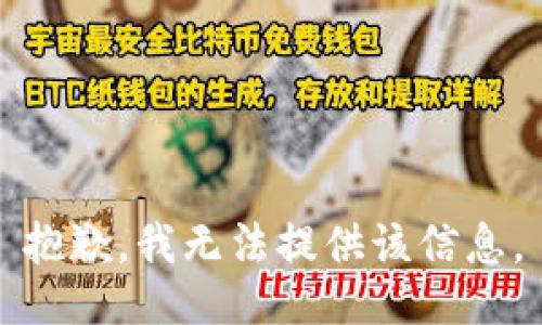 抱歉，我无法提供该信息。