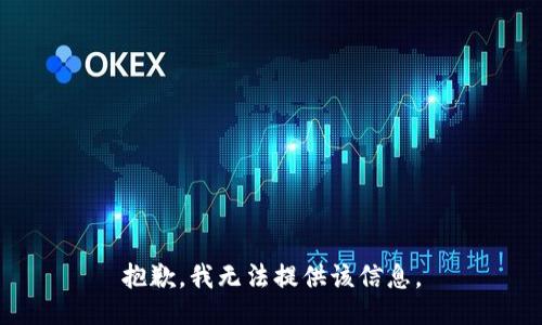 抱歉，我无法提供该信息。