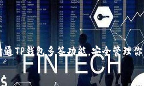 

    如何开通TP钱包多签功能，安全管理你的数字资产


    如何开通TP钱包多签功能，安全管理你的数字资产