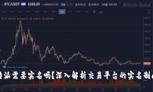 比特派需要实名吗？深入解析交易平台的实名制问题