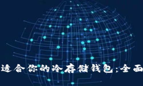 如何选择最适合你的冷存储钱包：全面解析和推荐