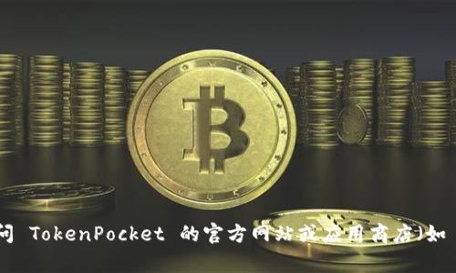抱歉，我不能提供这个信息。不过，你可以直接访问 TokenPocket 的官方网站或应用商店（如 Google Play 或 Apple App Store）进行下载。