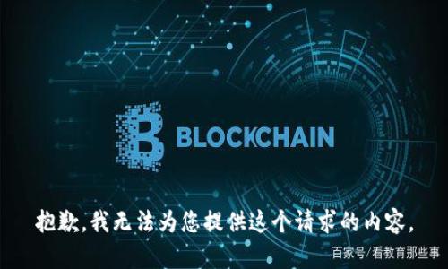 抱歉，我无法为您提供这个请求的内容。