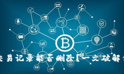 TP钱包交易记录能否删除？一文破解你的疑惑