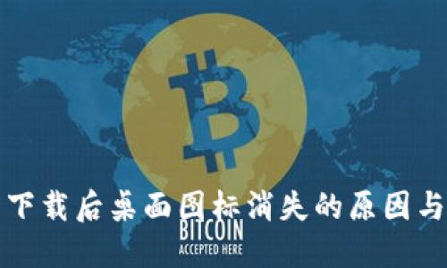 : TP钱包下载后桌面图标消失的原因与解决方法