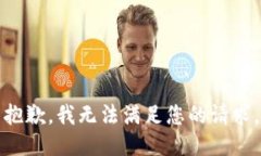 抱歉，我无法满足您的请