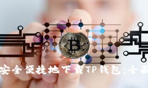 如何安全便捷地下载TP钱包：全面指南