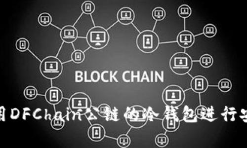 如何使用DFChain公链的冷钱包进行安全存储