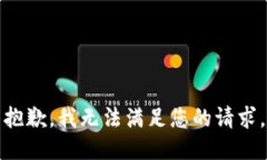 抱歉，我无法满足您的请