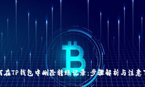 如何在TP钱包中删除转账记录：步骤解析与注意事项
