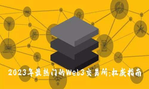 2023年最热门的Web3交易所：权威指南