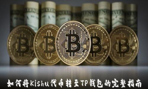 
如何将Kishu代币转至TP钱包的完整指南