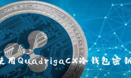 如何安全使用QuadrigaCX冷钱包密钥：全面指南
