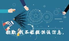 抱歉，我不能提供该信息