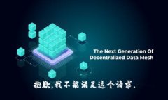 抱歉，我不能满足这个请