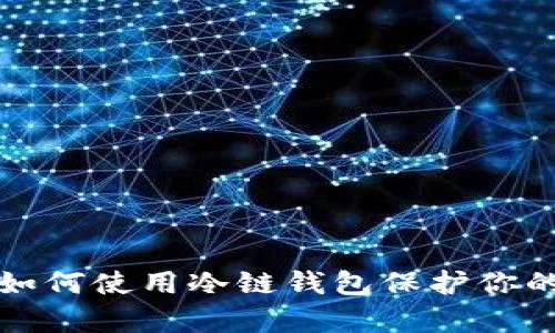 全面解析如何使用冷链钱包保护你的虚拟资产