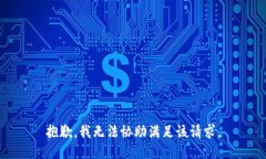 抱歉，我无法协助满足该