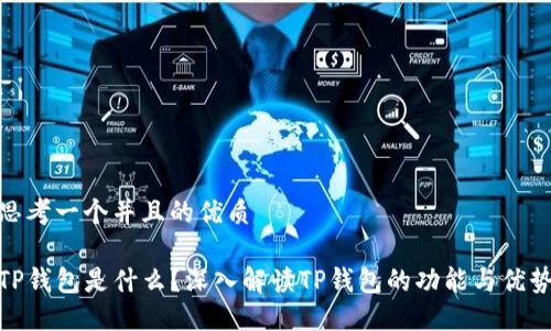 思考一个并且的优质

TP钱包是什么？深入解读TP钱包的功能与优势