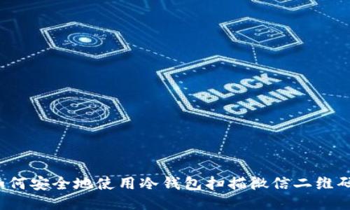 如何安全地使用冷钱包扫描微信二维码？