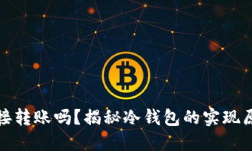 冷钱包可以直接转账吗？揭秘冷钱包的实现原理与使用场景