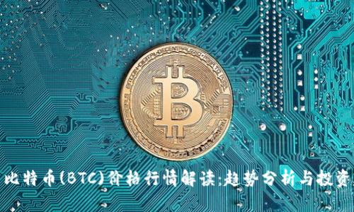 今日比特币(BTC)价格行情解读：趋势分析与投资建议