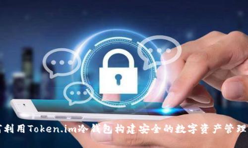 如何利用Token.im冷钱包构建安全的数字资产管理体系