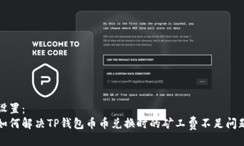 设置：
如何解决TP钱包币币兑换时的矿工费不足问题