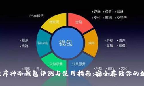 2019款库神冷钱包评测与使用指南：安全存储你的数字资产