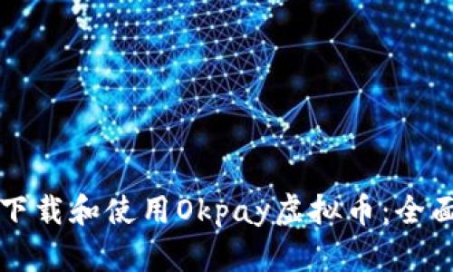 如何下载和使用Okpay虚拟币：全面指南