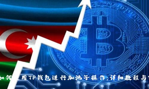 hibaoti如何使用TP钱包进行加池子操作：详细教程与实用技巧