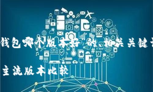 为了满足您的请求，下面是一个关于“USDT钱包哪个版本好”的、相关关键词，并提供详细介绍及问题探讨的结构示例。

USDT钱包哪个版本最好？全面解析2023年主流版本比较